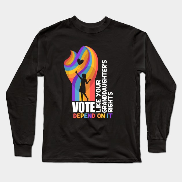 Vote Like Your Granddaughter's Rights Depend on It Long Sleeve T-Shirt by WildFoxFarmCo